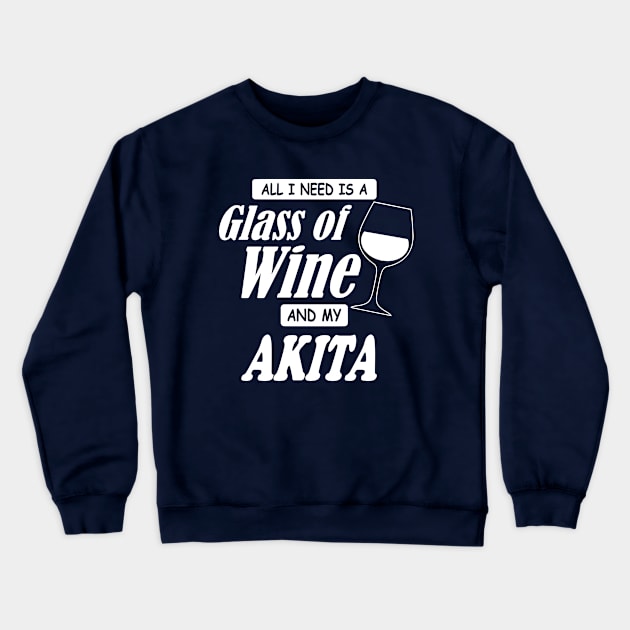 All I Need Is A Glass Of Wine And My Akita Crewneck Sweatshirt by TCP